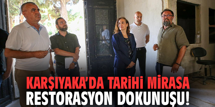 Karşıyaka’da tarihi mirasa restorasyon dokunuşu!