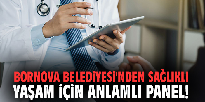 Bornova Belediyesi'nden sağlıklı yaşam için anlamlı panel!