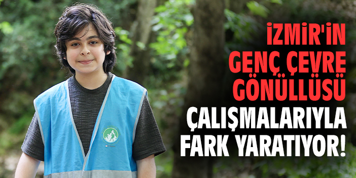 İzmir'in genç çevre gönüllüsü çalışmalarıyla fark yaratıyor!