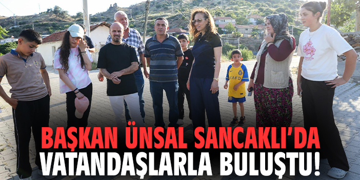 Başkan Ünsal Sancaklı’da vatandaşlarla buluştu!