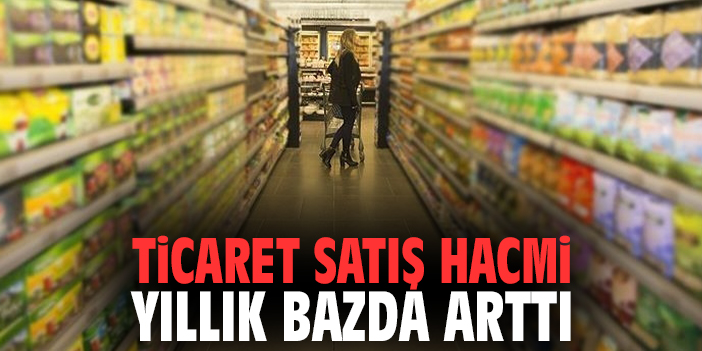 Ticaret satış hacmi yıllık bazda arttı