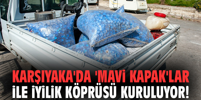 Karşıyaka'da 'Mavi Kapak'lar ile iyilik köprüsü kuruluyor!