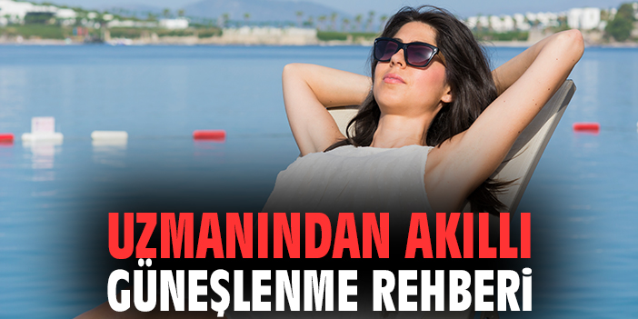 Uzmanından akıllı güneşlenme rehberi