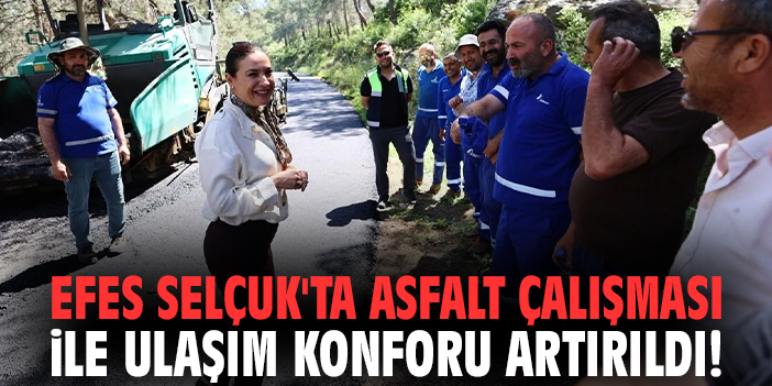 Efes Selçuk'ta asfalt çalışması ile ulaşım konforu artırıldı!