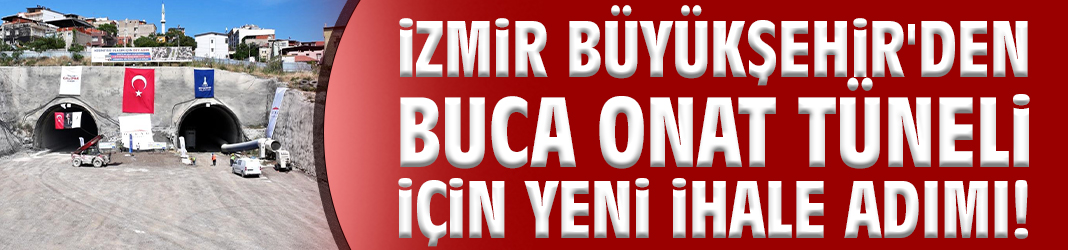 İzmir Büyükşehir'den Buca Onat Tüneli için yeni ihale adımı!