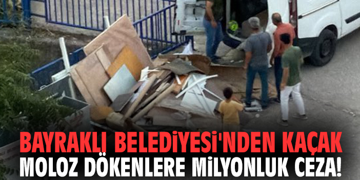 Bayraklı Belediyesi'nden kaçak moloz dökenlere milyonluk ceza!