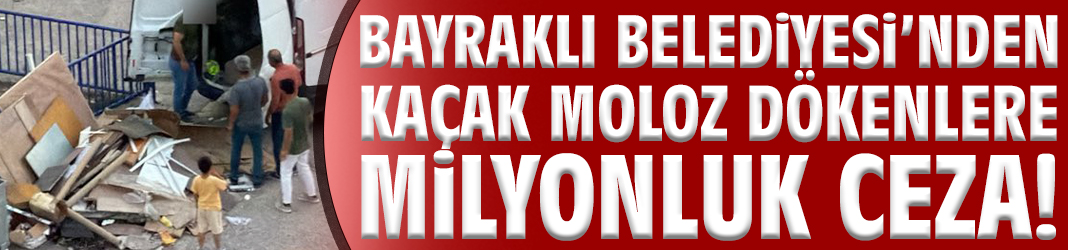 Bayraklı Belediyesi'nden kaçak moloz dökenlere milyonluk ceza!
