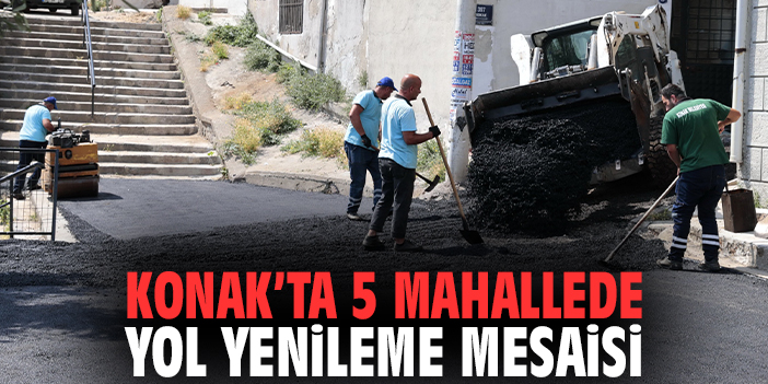 Konak’ta 5 mahallede yol yenileme mesaisi