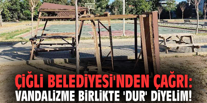 Çiğli Belediyesi'nden çağrı: Vandalizme birlikte 'dur' diyelim!