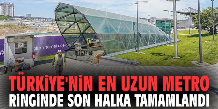 Türkiye'nin en uzun metro ringinde son halka tamamlandı
