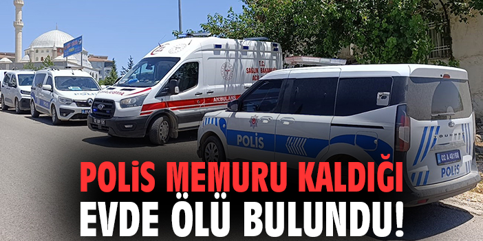 Polis memuru kaldığı evde ölü bulundu