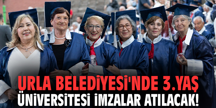 Urla Belediyesi'nde 3.Yaş Üniversitesi imzalar atılacak!