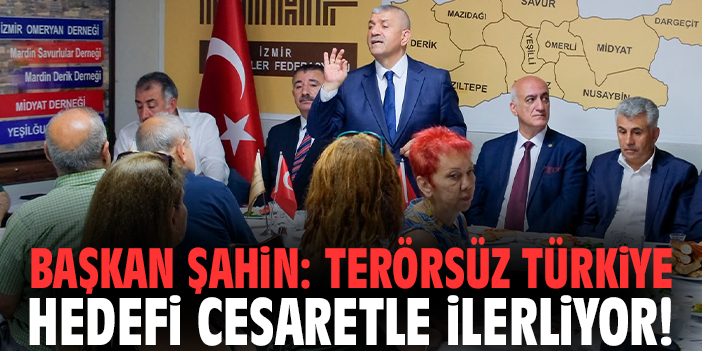 Başkan Şahin: Terörsüz Türkiye hedefi cesaretle ilerliyor!
