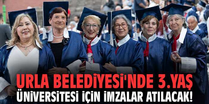 Urla Belediyesi'nde 3.Yaş Üniversitesi için imzalar atılacak