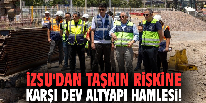İZSU'dan taşkın riskine karşı dev altyapı hamlesi!