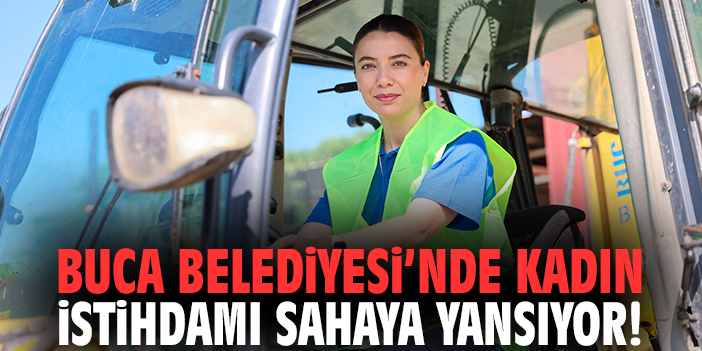 Buca Belediyesi’nde kadın istihdamı sahaya yansıyor!