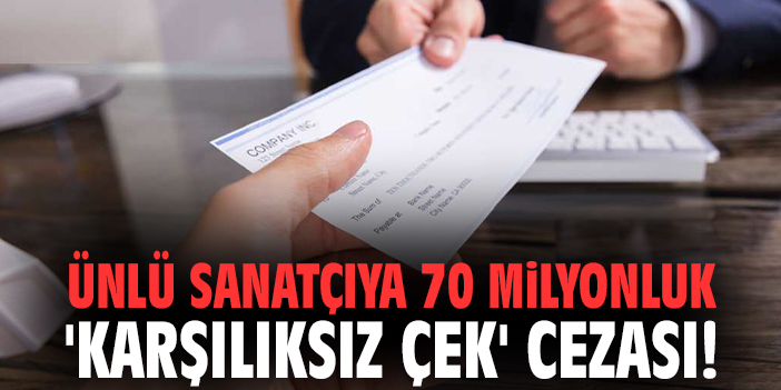 Ünlü sanatçıya 70 milyonluk 'karşılıksız çek' cezası!