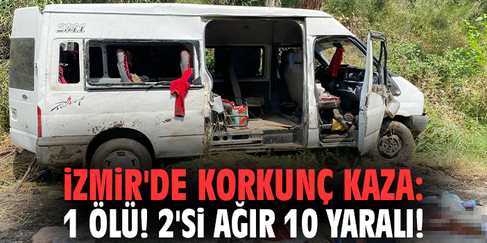 İzmir'de korkunç kaza: 1 ölü 2'si ağır 10 yaralı!