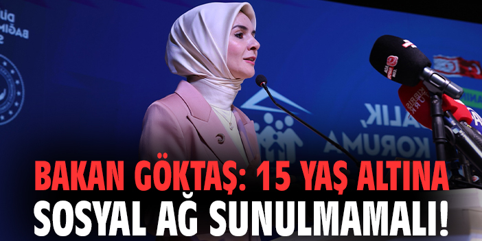 Bakan Göktaş: 15 yaş altına sosyal ağ sunulmamalı!