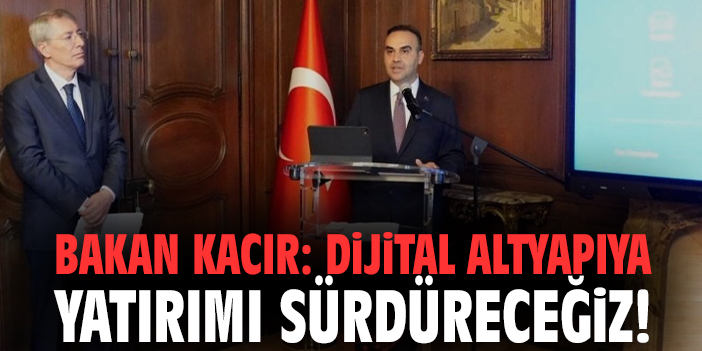 Bakan Kacır: Dijital altyapıya yatırımı sürdüreceğiz!