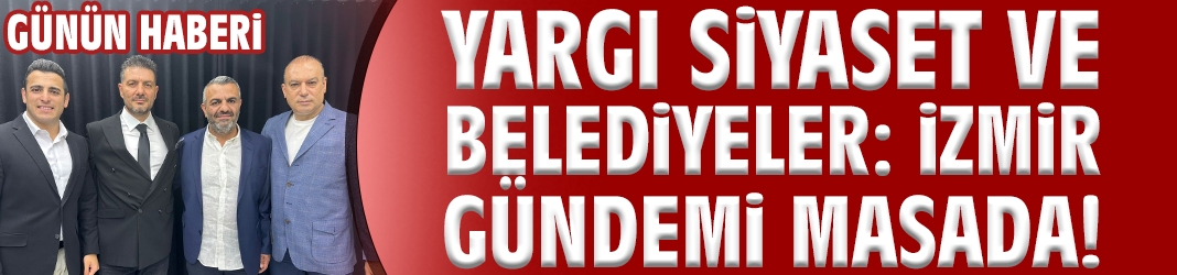 Yargı, Siyaset ve Belediyeler: İzmir Gündemi Masada!