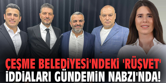 Çeşme Belediyesi'ndeki 'Rüşvet' iddiaları Gündemin Nabzı'nda!