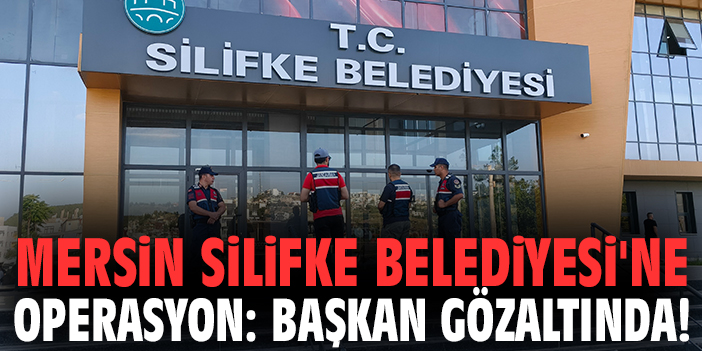 Silifke Belediyesi'ne operasyon!