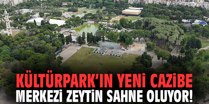 Kültürpark’ın yeni cazibe merkezi Zeytin Sahne oluyor!