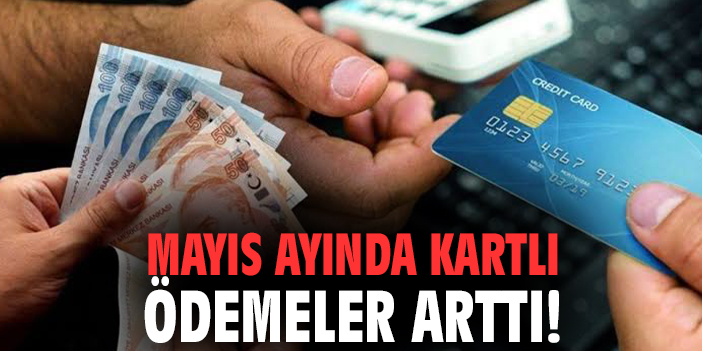 Mayıs ayında kartlı ödemeler arttı!