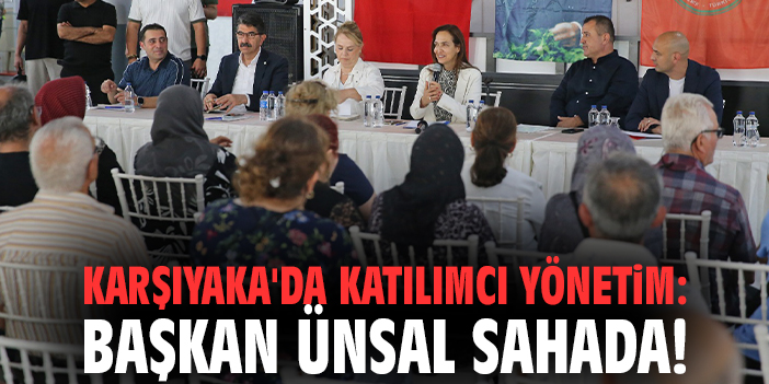 Karşıyaka'da katılımcı yönetim: Başkan Ünsal sahada!