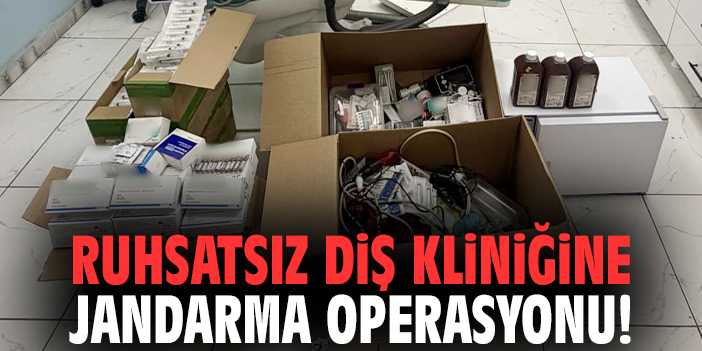 Ruhsatsız diş kliniğine jandarma operasyonu!