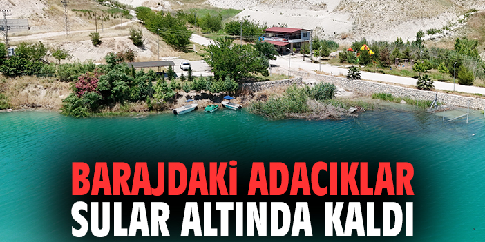 Barajdaki adacıklar sular altında kaldı