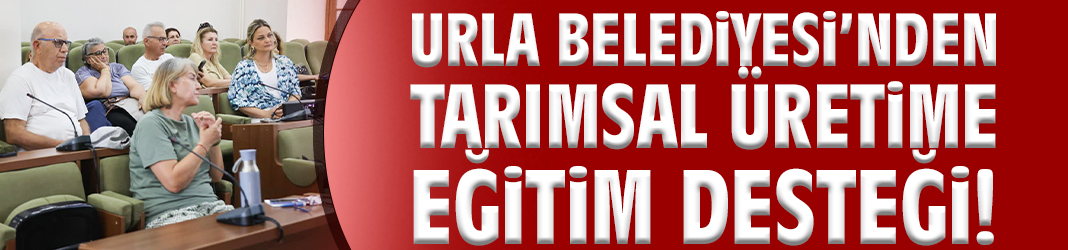 Urla Belediyesi’nden tarımsal üretime eğitim desteği!