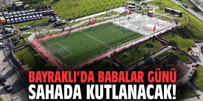 Bayraklı’da Babalar Günü sahada kutlanacak!