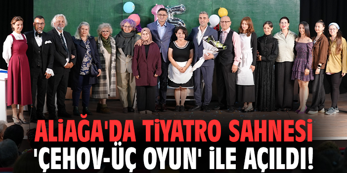 Aliağa'da tiyatro sahnesi 'Çehov - Üç Oyun' ile açıldı!