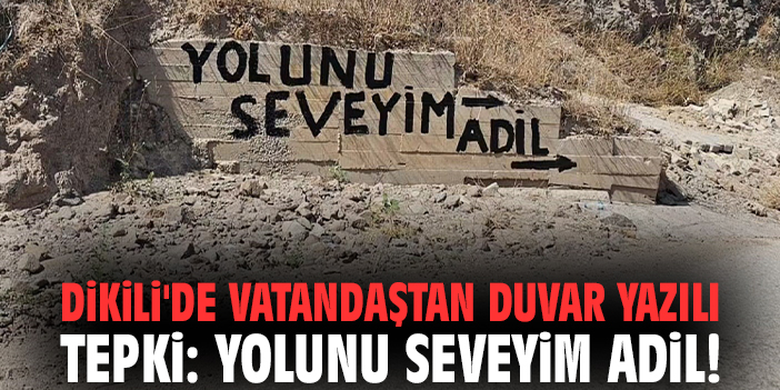 Dikili'de vatandaştan duvar yazılı tepki: Yolunu Seveyim Adil!
