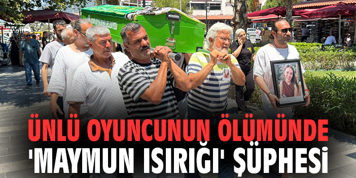 Ünlü oyuncunun ölümünde 'maymun ısırığı' şüphesi