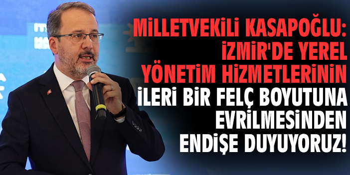 Milletvekili Kasapoğlu: İzmir'de yerel yönetim hizmetlerinin ileri bir felç boyutuna evrilmesinden endişe duyuyoruz!