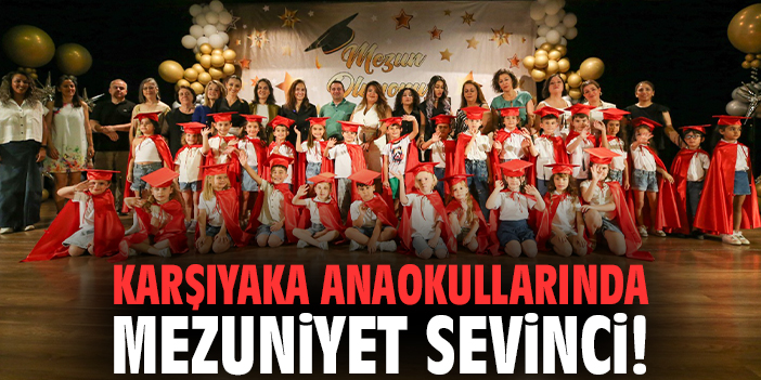 Karşıyaka anaokullarında mezuniyet sevinci!