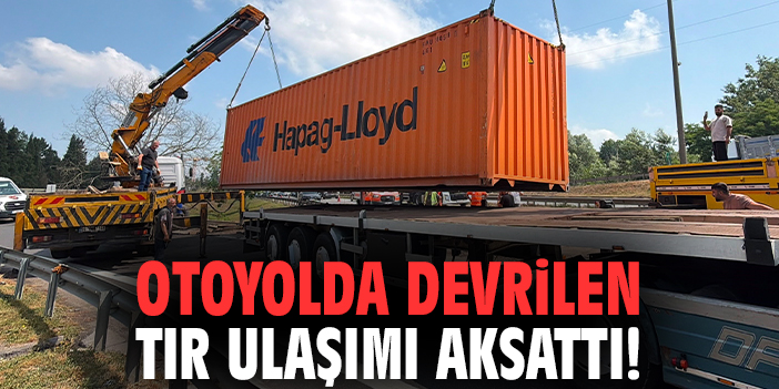 Otoyolda devrilen tır ulaşımı aksattı!