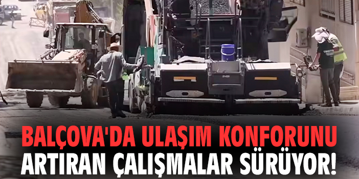 Balçova'da ulaşım konforunu artıran çalışmalar sürüyor!