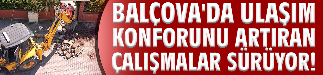 Balçova'da ulaşım konforunu artıran çalışmalar sürüyor!