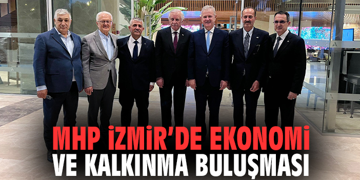 MHP İzmir’de ekonomi ve kalkınma buluşması