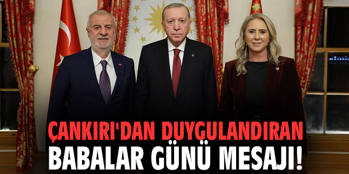 Çankırı'dan duygulandıran Babalar Günü mesajı!
