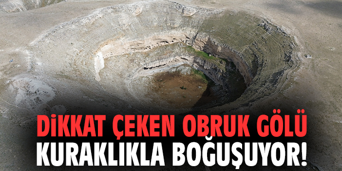 Dikkat çeken Obruk gölü kuraklıkla boğuşuyor!