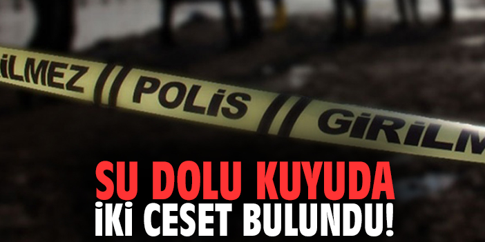 Su dolu kuyuda iki ceset bulundu!