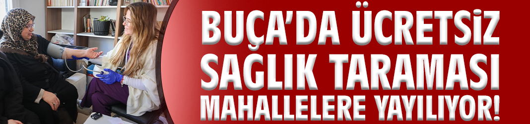 Buca’da ücretsiz sağlık taraması mahallelere yayılıyor!