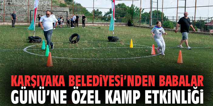Karşıyaka Belediyesi’nden Babalar Günü’ne özel kamp etkinliği