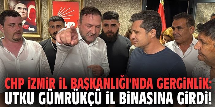 CHP İzmir İl Başkanlığı'nda gerginlik: Utku Gümrükçü il binasına girdi!