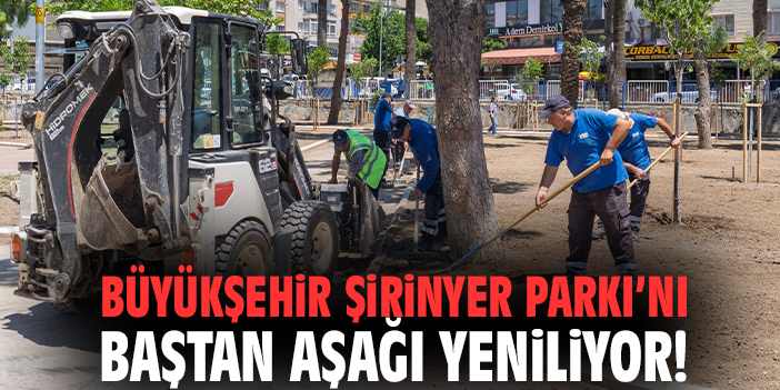Büyükşehir Şirinyer Parkı’nı baştan aşağı yeniliyor!